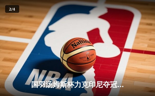 国羽汤姆斯杯力克印尼夺冠 石宇奇逆转金廷立头功 - 2