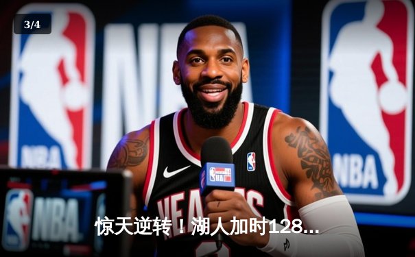 惊天逆转！湖人加时128-124险胜勇士，詹姆斯三双库里空砍47分 - 3