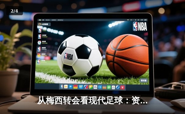 从梅西转会看现代足球：资本、数据与运动员价值的三角博弈 - 2