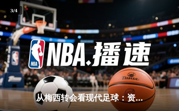 从梅西转会看现代足球：资本、数据与运动员价值的三角博弈 - 3