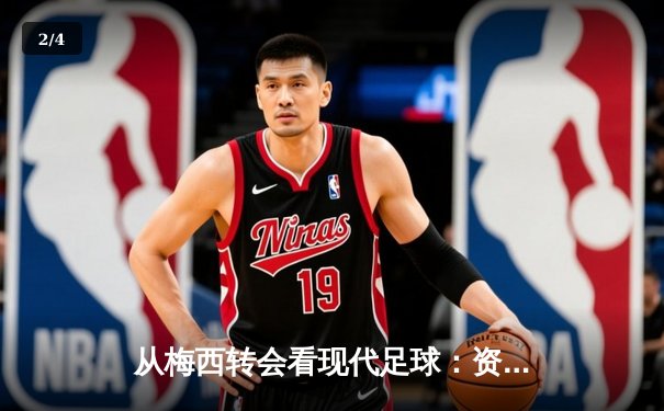 从梅西转会看现代足球：资本、数据与运动员价值的三角博弈 - 2